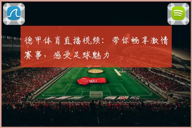 德甲体育直播视频:带你畅享激情赛事,感受足球魅力