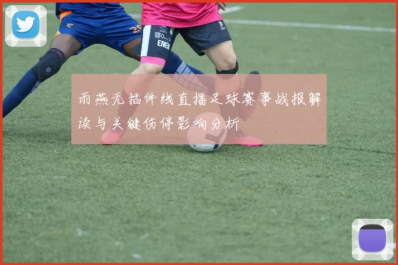 雨燕无插件线直播足球赛事战报解读与关键伤停影响分析